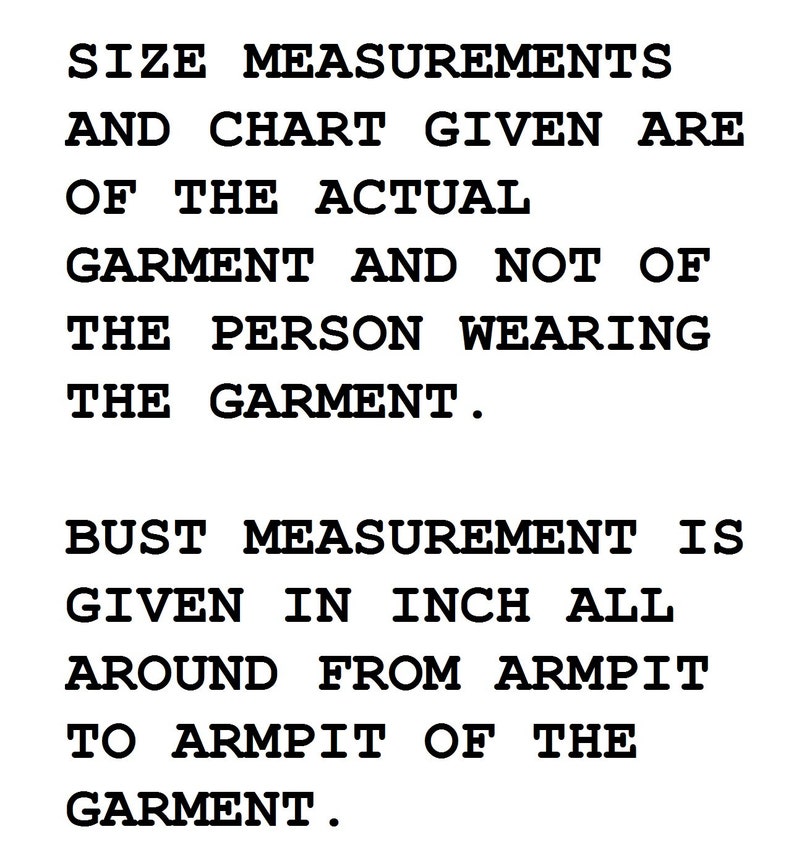May include: Text explaining that size measurements and charts provided are for the actual garment and not the person wearing it. Bust measurement is given in inches, measured around the armpits of the garment.