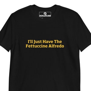 I&#39;ll Just Have The Fettuccine Alfredo T-Shirt, Unisex Fettuccine Alfredo Shirt, Pasta Enthusiast Shirt, Funny Fettuccine Alfredo Lover Shirt