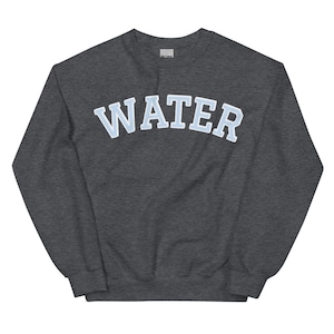 Water Sweatshirt, Unisex Crewneck Sweatshirt, Funny Sweatshirt, Hydrate Sweatshirt, Quirky Sweatshirt, Unique Gift for Water Enthusiasts