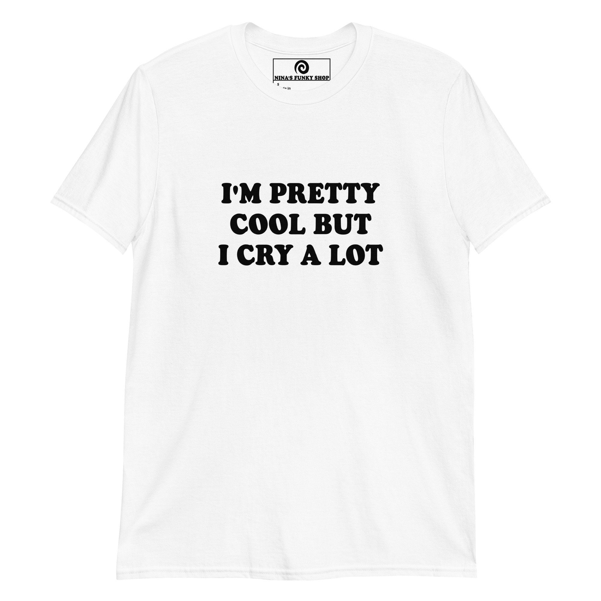 I'm Pretty Cool but I cry a lot T-Shirt I'm Pretty Cool but I cry a lot T-Shirt