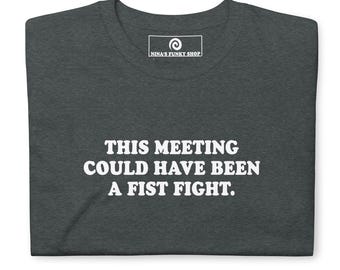 This Meeting Could Have Been A Fist Fight T-Shirt, Unisex Funny T-Shirt, Sarcastic Saying T-Shirt Design
