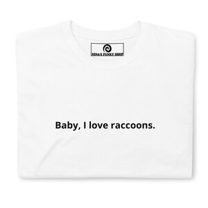 Baby, I Love Raccoons T-Shirt - Customizable, Unisex Funny Raccoon T-shirt, I Love Raccoons Shirt, Cotton Raccoon Enthusiast T-shirt Gift