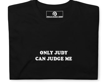 Only Judy Can Judge Me T-Shirt, Unisex T-shirt, Funny T-shirt, Sarcastic T-shirt, Funny Saying Shirt, Sarcastic Saying T-shirt Gift