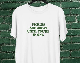 Pickles Are Great Until You&#39;re In One T-Shirt, Funny Pickle Lover T-shirt, Pickle Enthusiast, Funny T-shirt, I Love Pickles T-shirt Gift