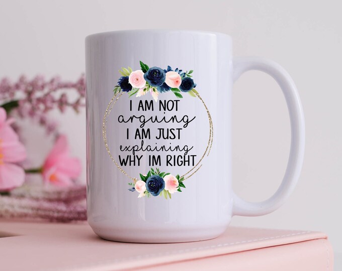 Funny Coffee Mugs | "I am not arguing, Im just right" |  Coffee Mugs | College Student Mug | Adulting Mug | Gifts for CoWorkers