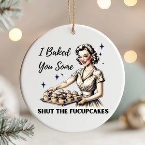 I Baked You Some Shut The Fucupcakes Ornament, Quirky and Retro Kitchen, Humorous Ornament,Gag Gift, Sassy Ornament for Friends or Coworkers