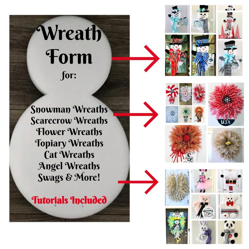 May include: A white styrofoam wreath form with the text "Wreath Form for: Snowman Wreaths Scarecrow Wreaths Flower Wreaths Topiary Wreaths Cat Wreaths Angel Wreaths Swags & More! Tutorials Included!"  The image shows a collage of different wreaths made with the form.