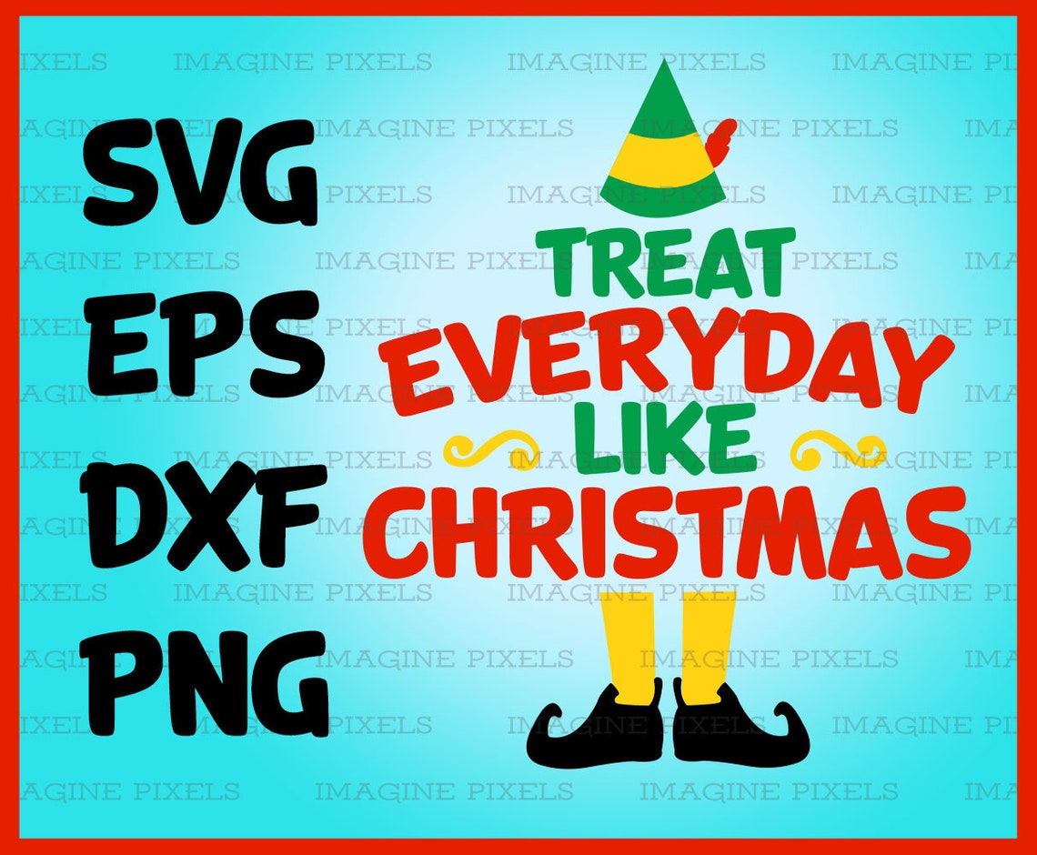 Buddy the Elf Movie Quote Treat Everyday Like Christmas SVG Etsy