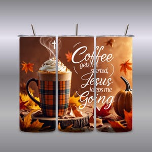 May include: A tumbler featuring a fall-themed design with a coffee cup, pumpkin, and autumn leaves. The text reads "Coffee gets me started, Jesus keeps me going." The cup has a plaid pattern.