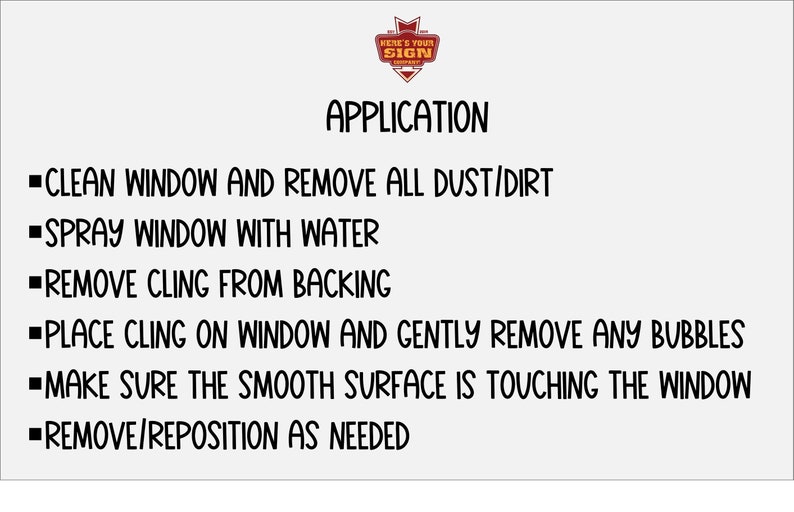 May include: Instructions for applying a cling window sticker. The steps include cleaning the window, spraying it with water, removing the backing, placing the cling on the window, removing any bubbles, and making sure the smooth surface is touching the window. The instructions also include removing or repositioning the cling as needed.