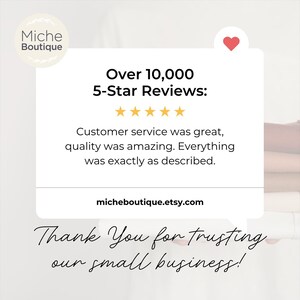 May include: White graphic with text: "Over 10,000 5-Star Reviews:" and "Customer service was great, quality was amazing. Everything was exactly as described." Also includes "micheboutique.etsy.com" and "Thank You for trusting our small business!"
