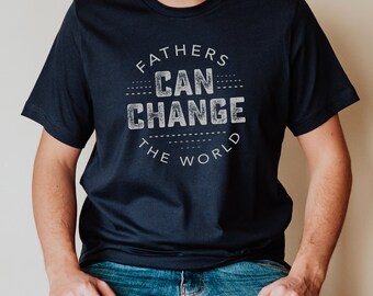 Fathers Can Change The World™ Shirt, Grey, Father's Day Gift, Valentine's Day Gift, Gift for Father, Gift for Husband, Mens Gift Idea