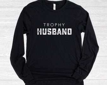 Trophy Husband Shirt, Long Sleeve BLACK, Mens Gift, Husband Gift, Dad Gift, Funny Gift for Husband, Fathers Day Gift, Funny Gift