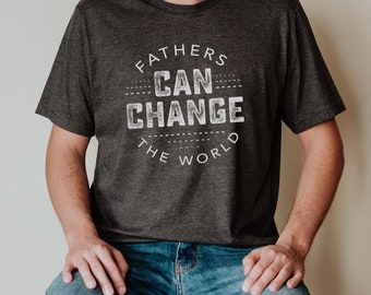 Fathers Can Change The World™ Shirt, Navy, Father's Day Gift, Valentine's Day Gift, Gift for Father, Gift for Husband, Mens Gift Idea