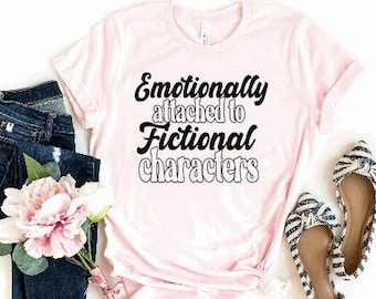 Emotionally Attached to Fictional Characters Shirt | Reading Top | Book Lover Gift | Trendy Readers | Teacher Librarian Outfit Bookworm Book