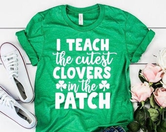 I Teach the Cutest Clovers in the Patch Shirt | Saint Patrick's Day Top | Green Mint or White Trendy Teacher Clothing St Paddy's Outfit Gift