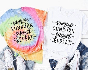 Sunrise Sunburn Sunset Repeat Shirt | Tie Dye Solid Color Tops Youth Adult Trendy Summer Vacation Outfit Beach Weekend Clothing Ocean Trip