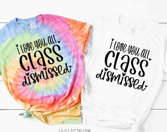 I Love You All Class Dismissed Tie Dye Shirt | Solid Color Top Teacher Last Day of School Trendy End of Year Outfit Clothing Gift Party 2024