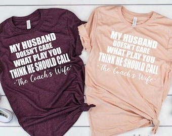 My Husband Doesn't Care What Play You Think He Should Call Coach's Wife Shirt | Trendy Fun Sports Football Top Women's Football Game Outfit