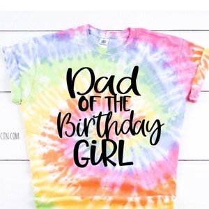 Tie Dye Dad of the Birthday Girl Shirt: Matching Family Outfit