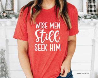 Wise Men Still Seek Him Shirt - Christmas Holiday Tee