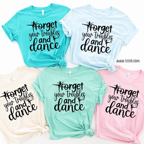 Forget your Troubles and Dance Shirt | Tie Dye Dance Ballet Lyrical Company Top Dance Team Jazz Tee | Dance Gift for Girls | Birthday Dance