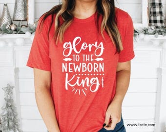 Glory to the Newborn King Shirt: Christian Christmas Holiday Tee