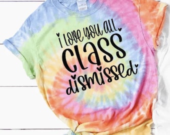 Class Dismissed Tie Dye Teacher Shirt: End of Year Gift