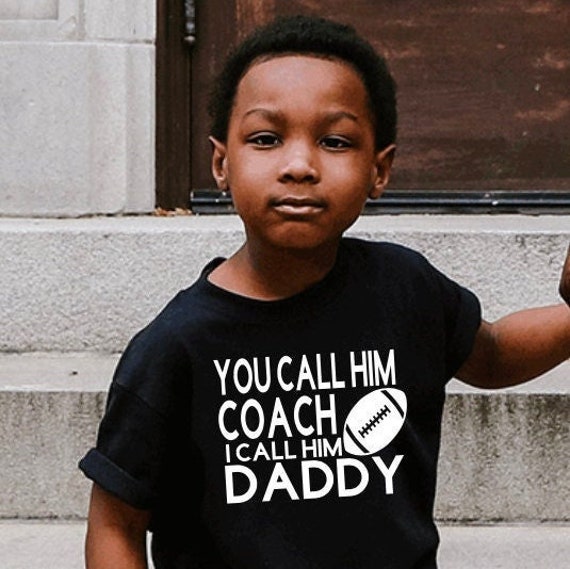 Football Coaches Child Shirt You Call Him Coach I Call Him Daddy