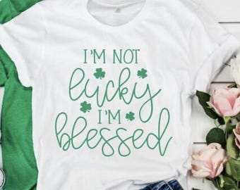 I&#39;m Not Lucky I&#39;m Blessed Shirt: St. Patrick&#39;s Day Top