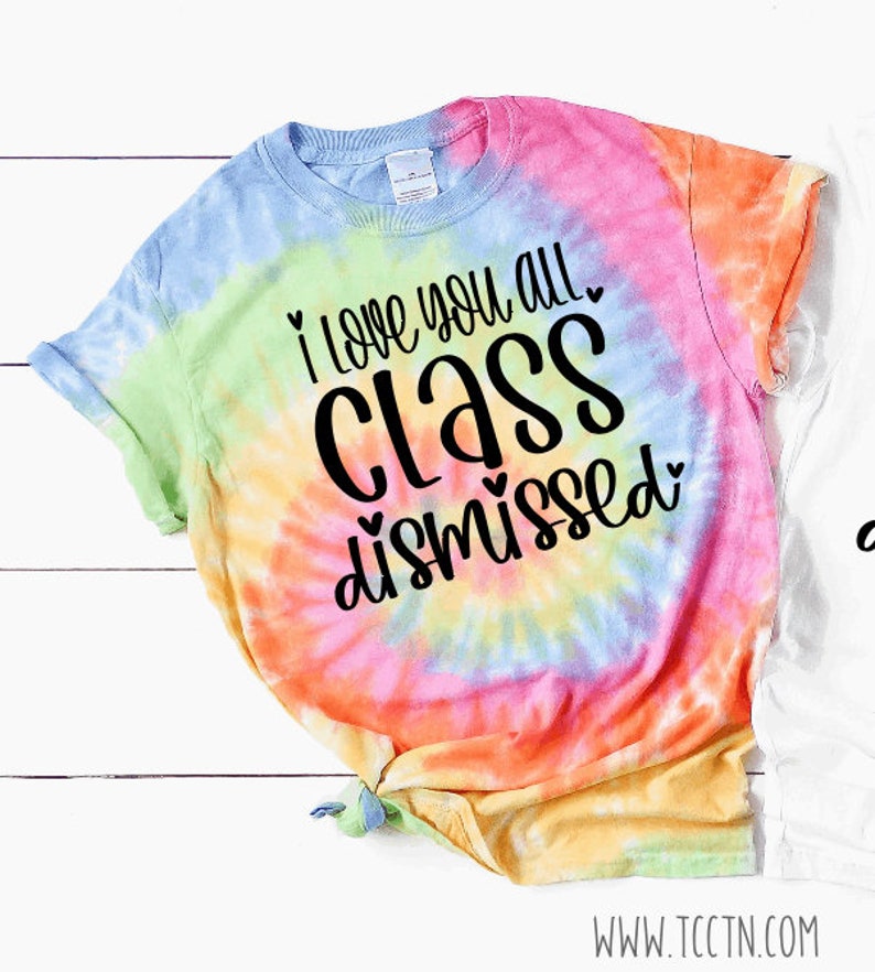 May include: A tie-dye t-shirt with the text "I love you all class dismissed" in black lettering with hearts.