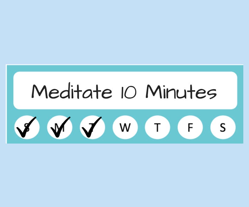 May include: A blue and white checklist with the text "Meditate 10 Minutes" at the top. The checklist has checkboxes for each day of the week, with checkmarks for Sunday, Monday, and Tuesday.