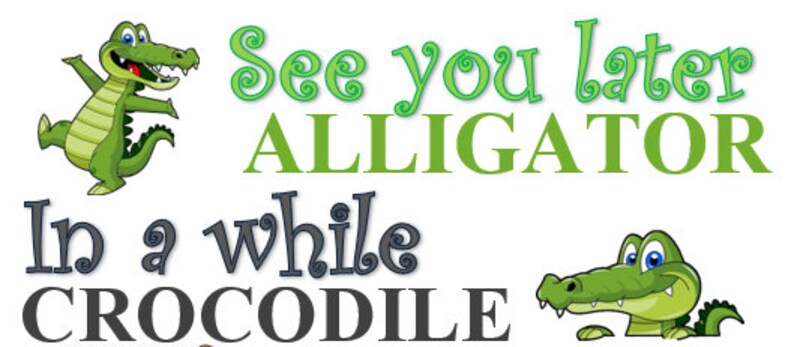See You Later Alligator In A While Crocodile Out The Door Etsy