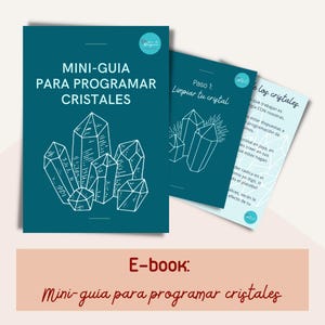 May include: A teal e-book cover with the title "MINI-GUIA PARA PROGRAMAR CRISTALES" and a drawing of crystals. The cover is accompanied by two additional pages. The bottom of the image reads "E-book: Mini-guía para programar cristales."