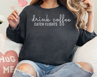 Drink coffee catch flights Sweatshirt travel shirt wanderlust sweatshirt airplane mode shirt coffee lover shirt traveler gift for traveler