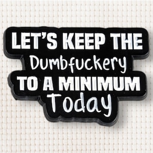 Let's Keep the Dumbfuckery to a Minimum Today Needle Minder - Cross Stitch Tools, Insulting Gifts, Needle Nanny, Embroidery Tools, Sassy Pin