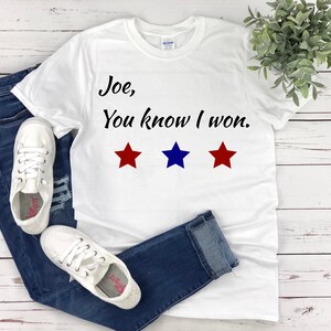 Funny Sarcastic Shirt for Women, Joe You Know I won Shirt, Republican Shirt, Republican Gift, Biden 2021 Shirt, Trump President, Biden Shirt