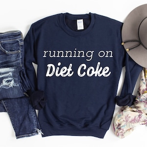 Funny Sarcastic Sweatshirt for Women, Running on Diet Coke, Soda Lovers, Diet Coke drinkers, Diet Coke Lovers, Mom Life Sweater, Mom Gifts