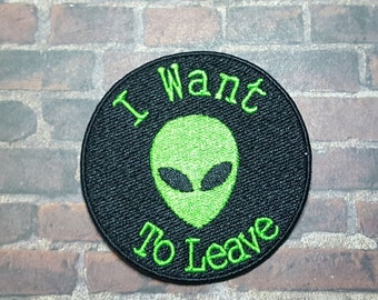 Alien I Want to Leave Patch Fully Embroidered, Space Invader Badge, Alien Conspiracy, Perfect Gift for UFO Enthusiast