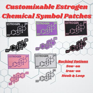 May include: Customizable Estrogen Chemical Symbol Patches in black, purple, pink, and gray. The patches feature a chemical structure diagram of the hormone estrogen. The text "Estrogen" and "OH" are printed on the patches. Backing options include sew-on, iron-on, and hook & loop.