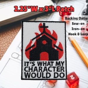 May include: A white embroidered patch with a black church on fire. The text "It's what my character would do" is below the image. The patch is 2.25 inches wide by 3 inches long. The patch is available in sew-on, iron-on, and hook and loop backing options.