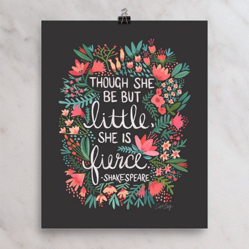 May include: A black and white print with a floral design and the quote "Though she be but little, she is fierce. -Shakespeare".