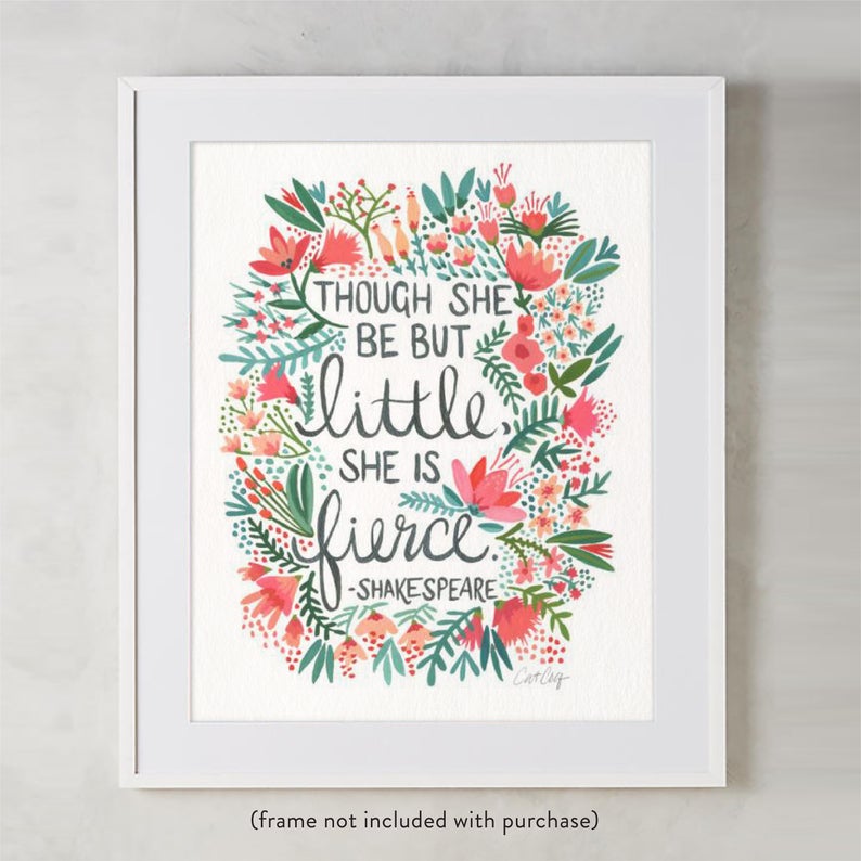 May include: A floral print with a quote from Shakespeare: "Though she be but little, she is fierce." The quote is surrounded by pink and green flowers.