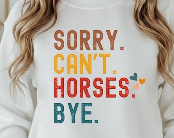 Tut mir leid, ich kann Pferde nicht bye lustiges Sweatshirt, Geschenk für Pferdeliebhaber, Pferdeliebhaber Sweatshirt, Pferdeliebhaber Rundhalsausschnitt, Weihnachtsgeschenk lange Ärmel