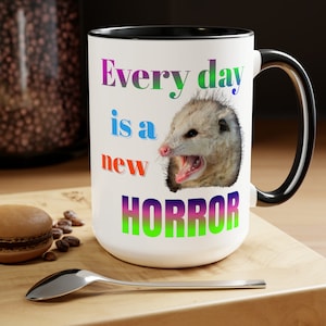 Possum Mug &quot;Every day is a new horror&quot;, Funny Mug, Meme Mug, Possum Gift, Opossum Mug, Coffee Mug, Opossum, Birthday Gift, Mothers Day Gift