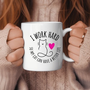 I Work Hard Mug, Cute Cat Saying Mug, Better Life Mug, Gift For Cat Owner Cat Mama, Kitty Mug, Cat Lover Gift, Funny Cat Coffee Mug, Cat Mug