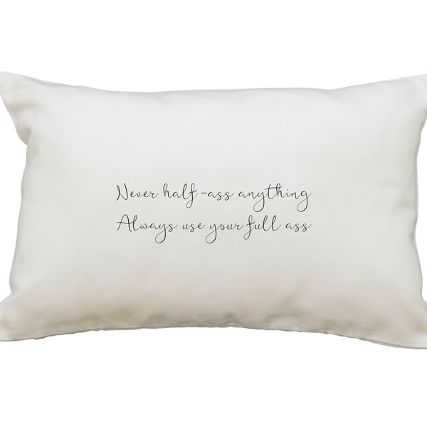 Never Half-Ass Anything Always Use Your Full Ass Pillow Or Cover, 12x18*,  Funny Pillow, Gifts For Friends, Humorous Pillow. Funny Sayings