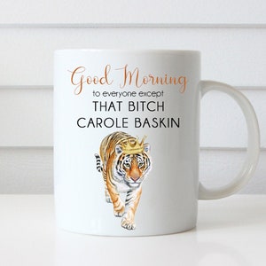Good Morning To Everyone Except That Bitch Carole Baskin, Tiger King Coffee Mug, Funny Mug, Joe Exotic, Tiger Gift, Mug, Tiger King Gift