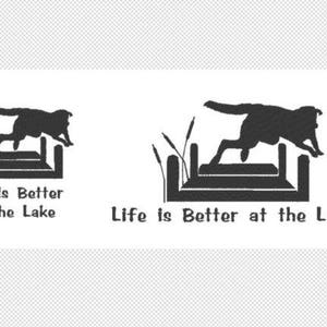 May include: Black and white graphic featuring a dog leaping over a dock, with reeds on the side. The text "Life is Better at the Lake" is below the image. The design is repeated twice.