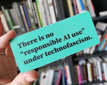 There is no "responsible AI use" under technofascism vinyl sticker (4" wide)